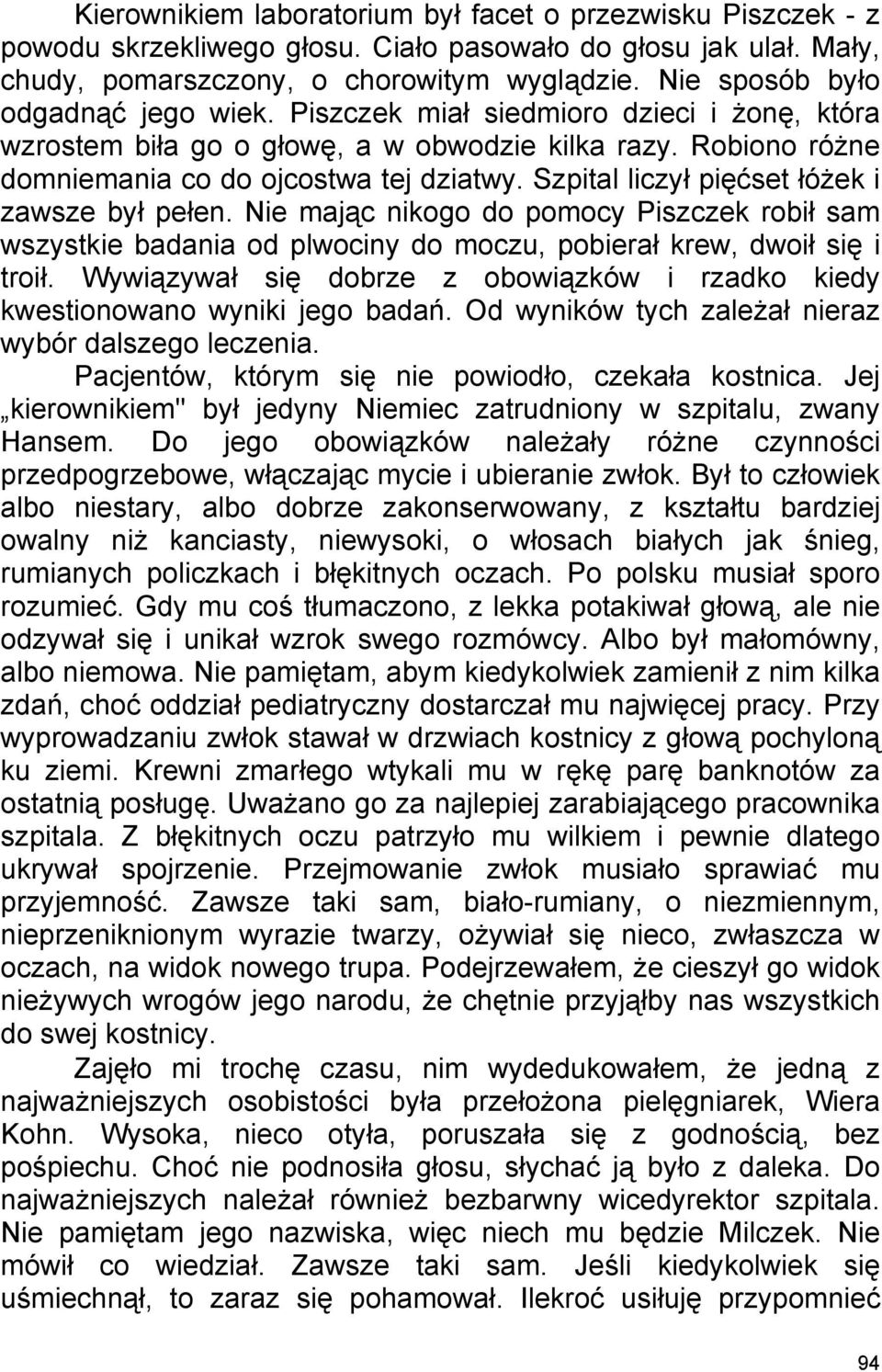 Szpital liczył pięćset łóżek i zawsze był pełen. Nie mając nikogo do pomocy Piszczek robił sam wszystkie badania od plwociny do moczu, pobierał krew, dwoił się i troił.