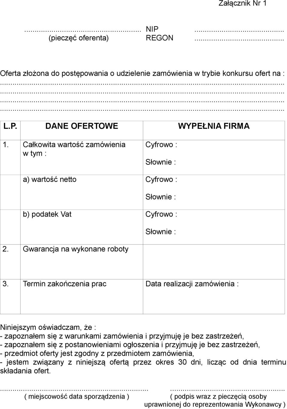 Termin zakończenia prac Data realizacji zamówienia : Niniejszym oświadczam, że : - zapoznałem się z warunkami zamówienia i przyjmuję je bez zastrzeżeń, - zapoznałem się z postanowieniami ogłoszenia i