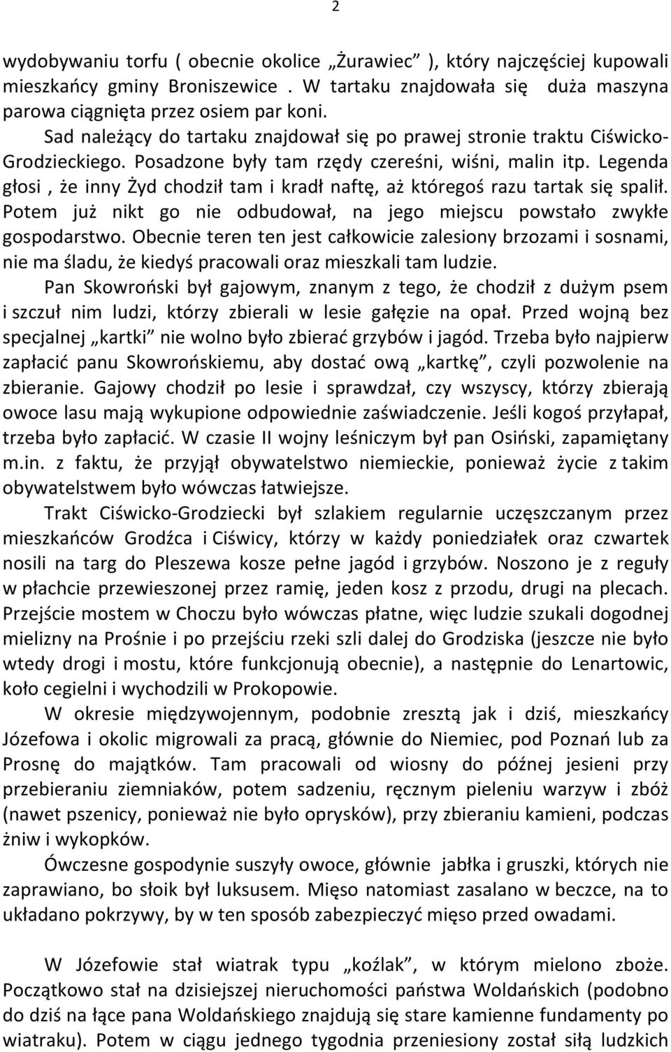 Legenda głosi, że inny Żyd chodził tam i kradł naftę, aż któregoś razu tartak się spalił. Potem już nikt go nie odbudował, na jego miejscu powstało zwykłe gospodarstwo.