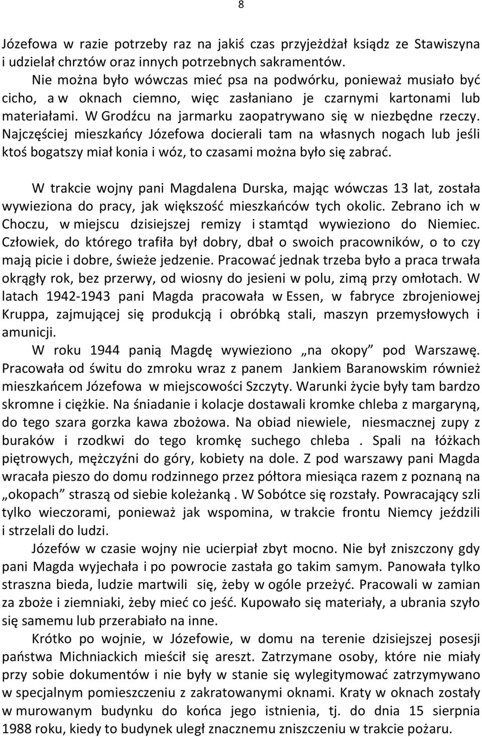 W Grodźcu na jarmarku zaopatrywano się w niezbędne rzeczy. Najczęściej mieszkańcy Józefowa docierali tam na własnych nogach lub jeśli ktoś bogatszy miał konia i wóz, to czasami można było się zabrać.