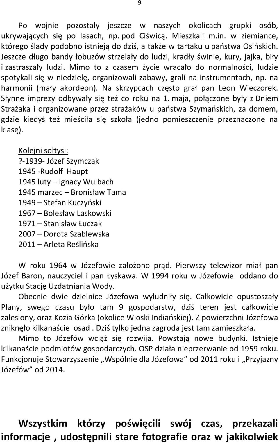 Mimo to z czasem życie wracało do normalności, ludzie spotykali się w niedzielę, organizowali zabawy, grali na instrumentach, np. na harmonii (mały akordeon).