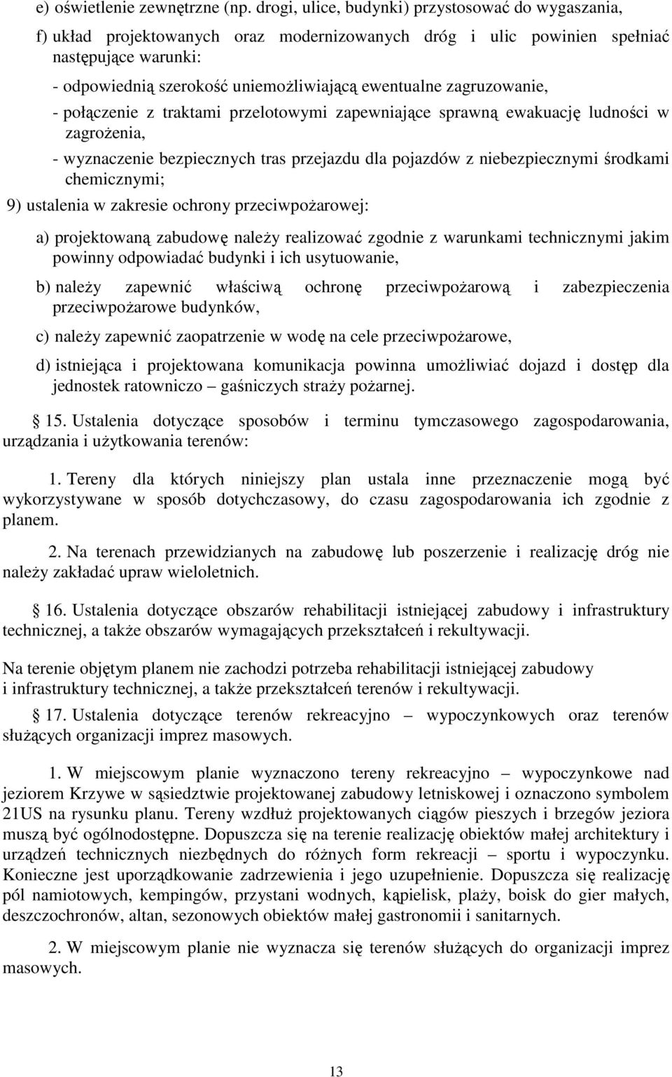 zagruzowanie, - połączenie z traktami przelotowymi zapewniające sprawną ewakuację ludności w zagroŝenia, - wyznaczenie bezpiecznych tras przejazdu dla pojazdów z niebezpiecznymi środkami chemicznymi;