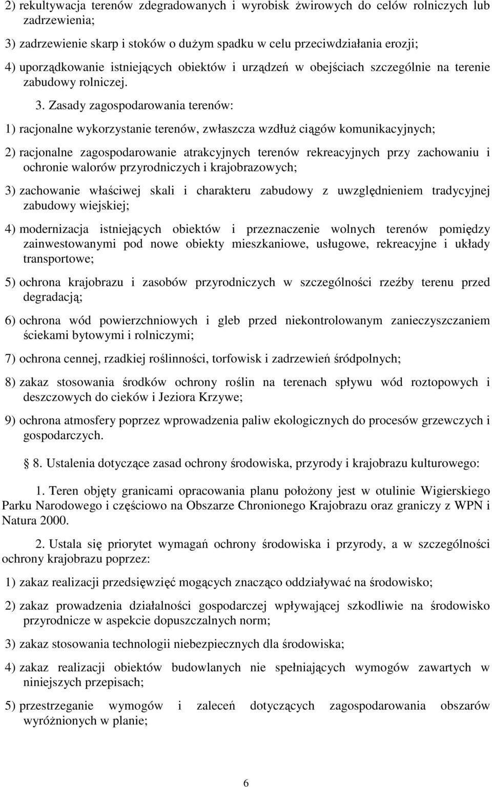 Zasady zagospodarowania terenów: 1) racjonalne wykorzystanie terenów, zwłaszcza wzdłuŝ ciągów komunikacyjnych; 2) racjonalne zagospodarowanie atrakcyjnych terenów rekreacyjnych przy zachowaniu i