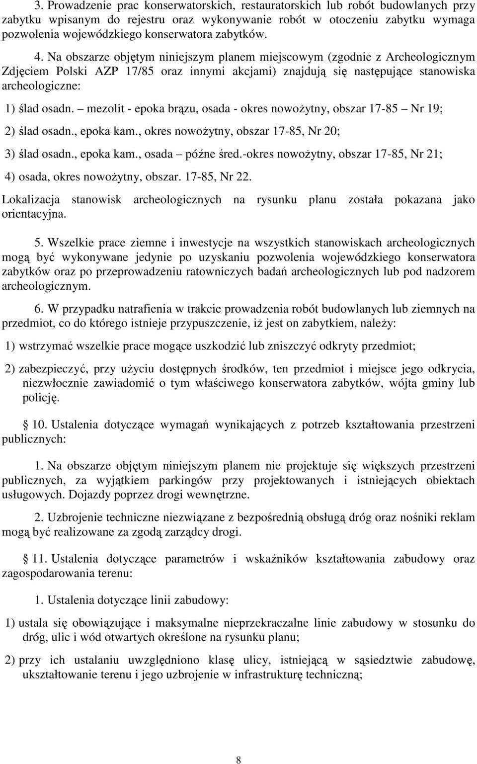 Na obszarze objętym niniejszym planem miejscowym (zgodnie z Archeologicznym Zdjęciem Polski AZP 17/85 oraz innymi akcjami) znajdują się następujące stanowiska archeologiczne: 1) ślad osadn.