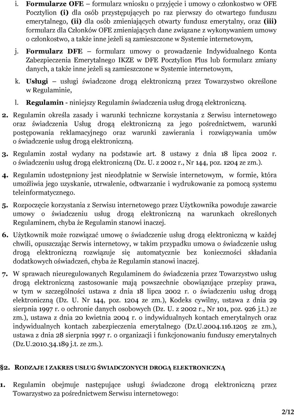 Formularz DFE formularz umowy o prowadzenie Indywidualnego Konta Zabezpieczenia Emerytalnego IKZE w DFE Pocztylion Plus lub formularz zmiany danych, a także inne jeżeli są zamieszczone w Systemie