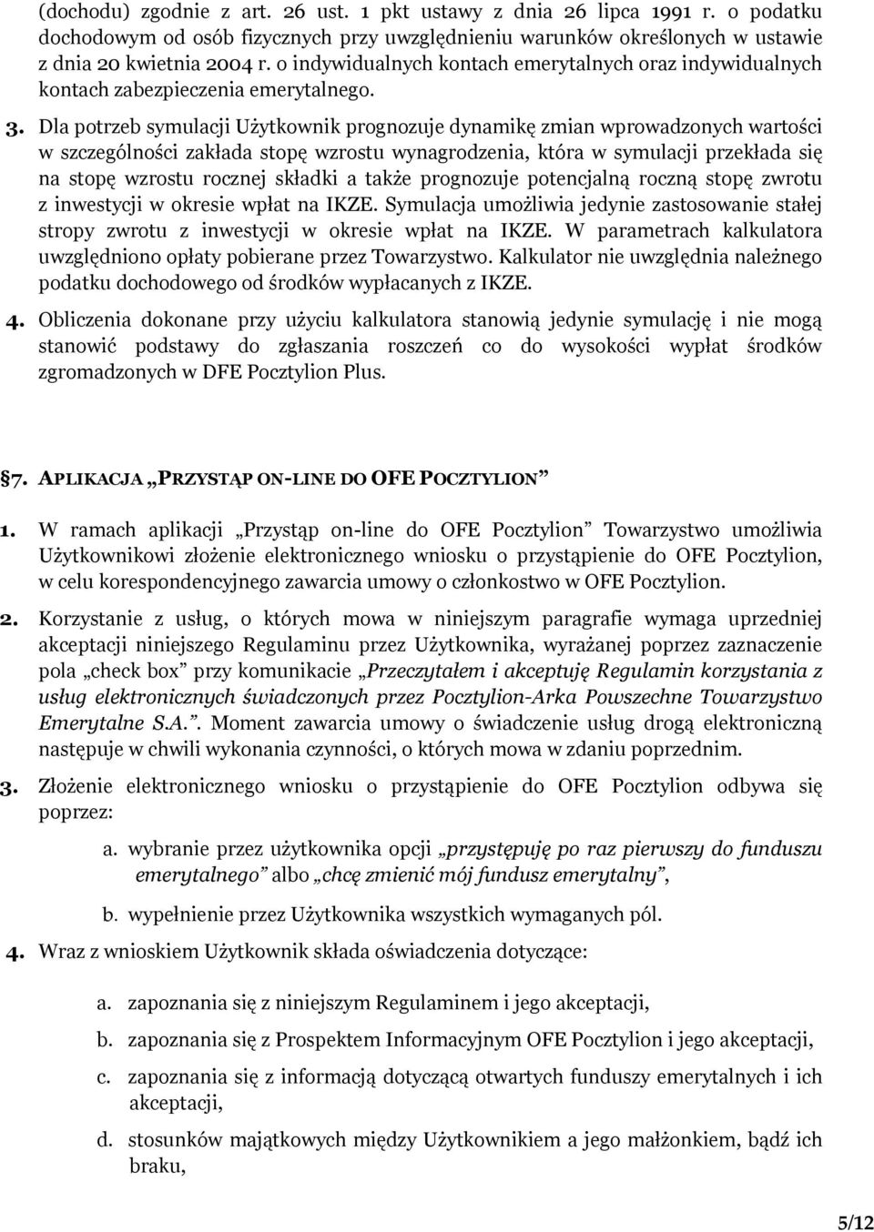 Dla potrzeb symulacji Użytkownik prognozuje dynamikę zmian wprowadzonych wartości w szczególności zakłada stopę wzrostu wynagrodzenia, która w symulacji przekłada się na stopę wzrostu rocznej składki