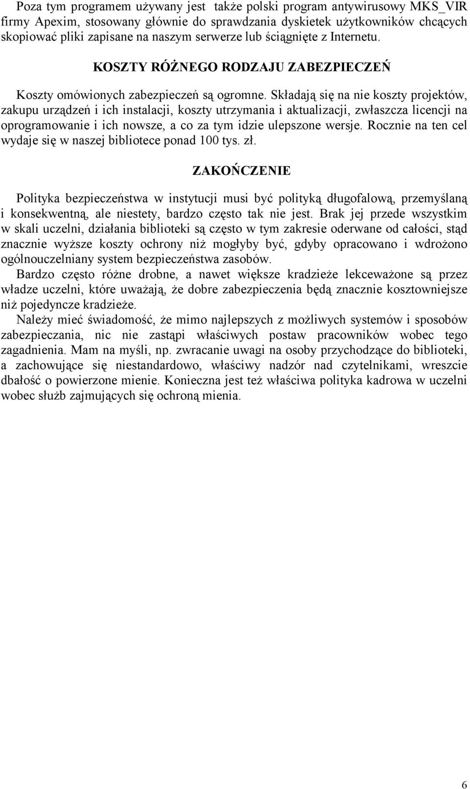 Składają się na nie koszty projektów, zakupu urządzeń i ich instalacji, koszty utrzymania i aktualizacji, zwłaszcza licencji na oprogramowanie i ich nowsze, a co za tym idzie ulepszone wersje.