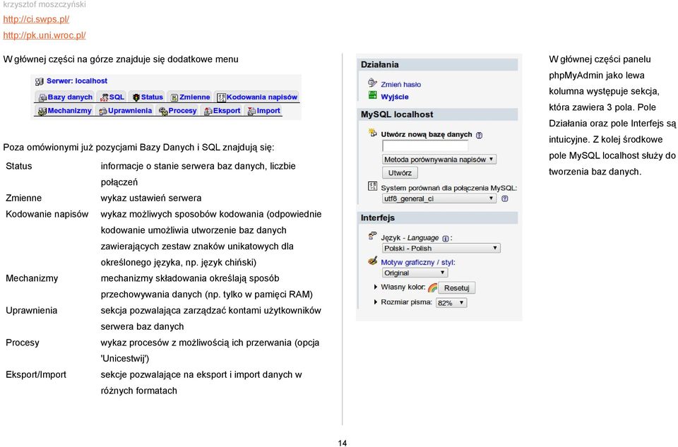 połączeń Zmienne wykaz ustawień serwera Kodowanie napisów wykaz możliwych sposobów kodowania (odpowiednie kodowanie umożliwia utworzenie baz danych zawierających zestaw znaków unikatowych dla