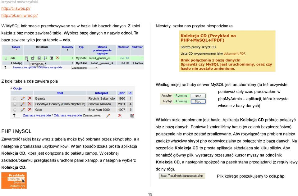 Z kolei tabela cds zawiera pola Według mojej rachuby serwer MySQL jest uruchomiony (to też oczywiste, ponieważ cały czas pracowałem w phpmyadmin aplikacji, która korzysta właśnie z bazy danych) W