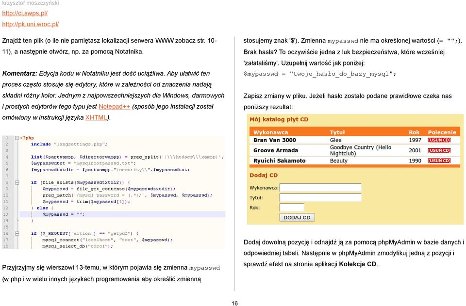 Aby ułatwić ten $mypasswd = "twoje_hasło_do_bazy_mysql"; proces często stosuje się edytory, które w zależności od znaczenia nadają składni różny kolor.