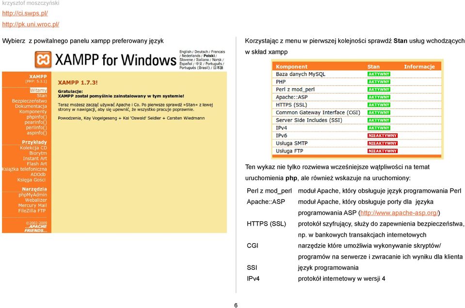 Apache, który obsługuje porty dla języka programowania ASP (http://www.apache-asp.org/) HTTPS (SSL) protokół szyfrujący, służy do zapewnienia bezpieczeństwa, np.