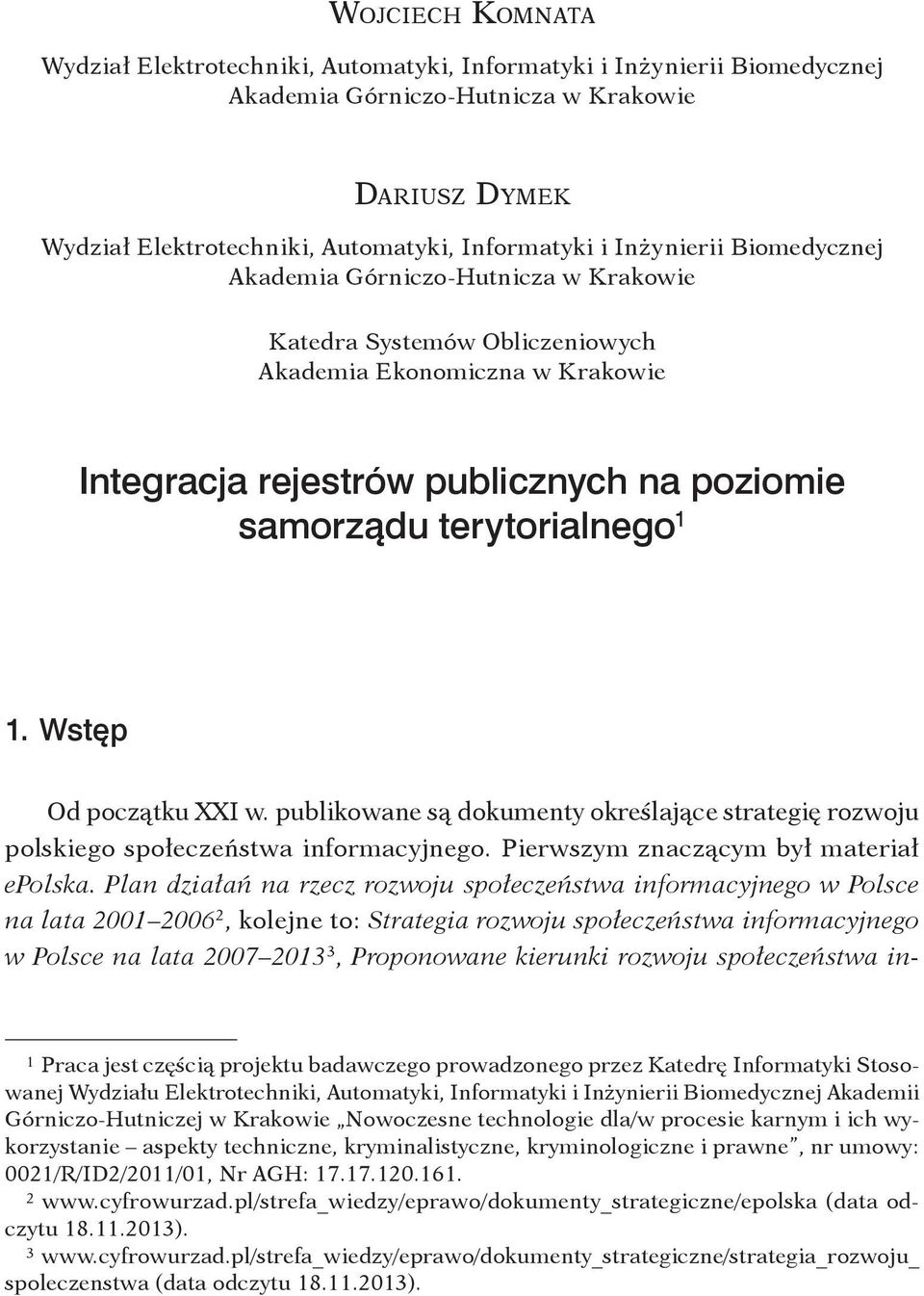 Integracja rejestrów publicznych na poziomie samorządu terytorialnego 1 1. Ws t ę p Od początku XXI w. publikowane są dokumenty określające strategię rozwoju polskiego społeczeństwa informacyjnego.