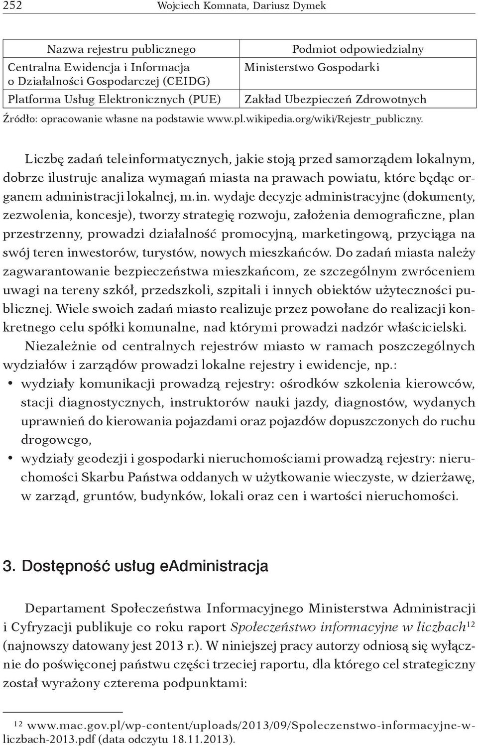 Liczbę zadań teleinformatycznych, jakie stoją przed samorządem lokalnym, dobrze ilustruje analiza wymagań miasta na prawach powiatu, które będąc organem administracji lokalnej, m. in.