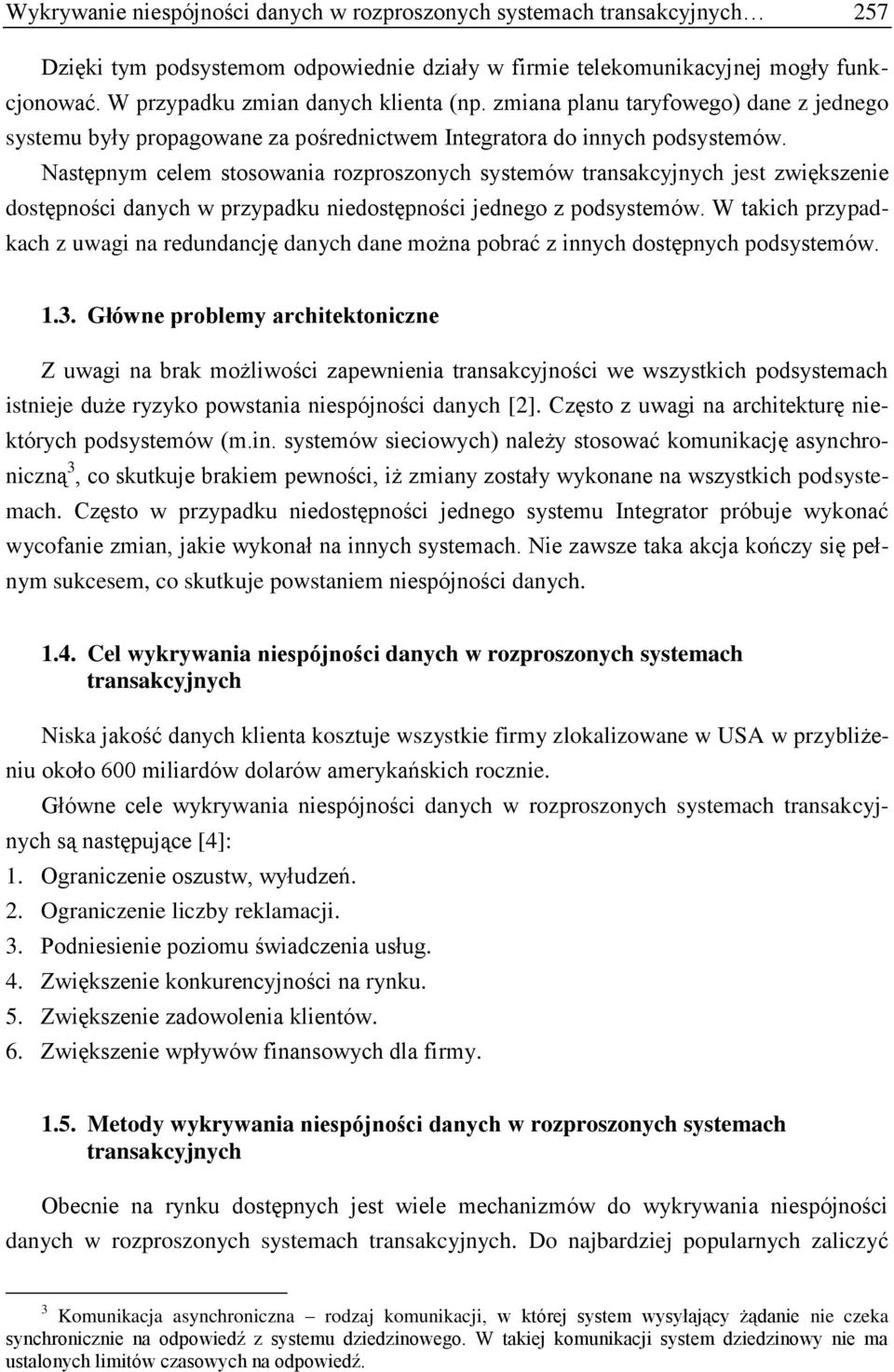 Następnym celem stosowania rozproszonych systemów transakcyjnych jest zwiększenie dostępności danych w przypadku niedostępności jednego z podsystemów.