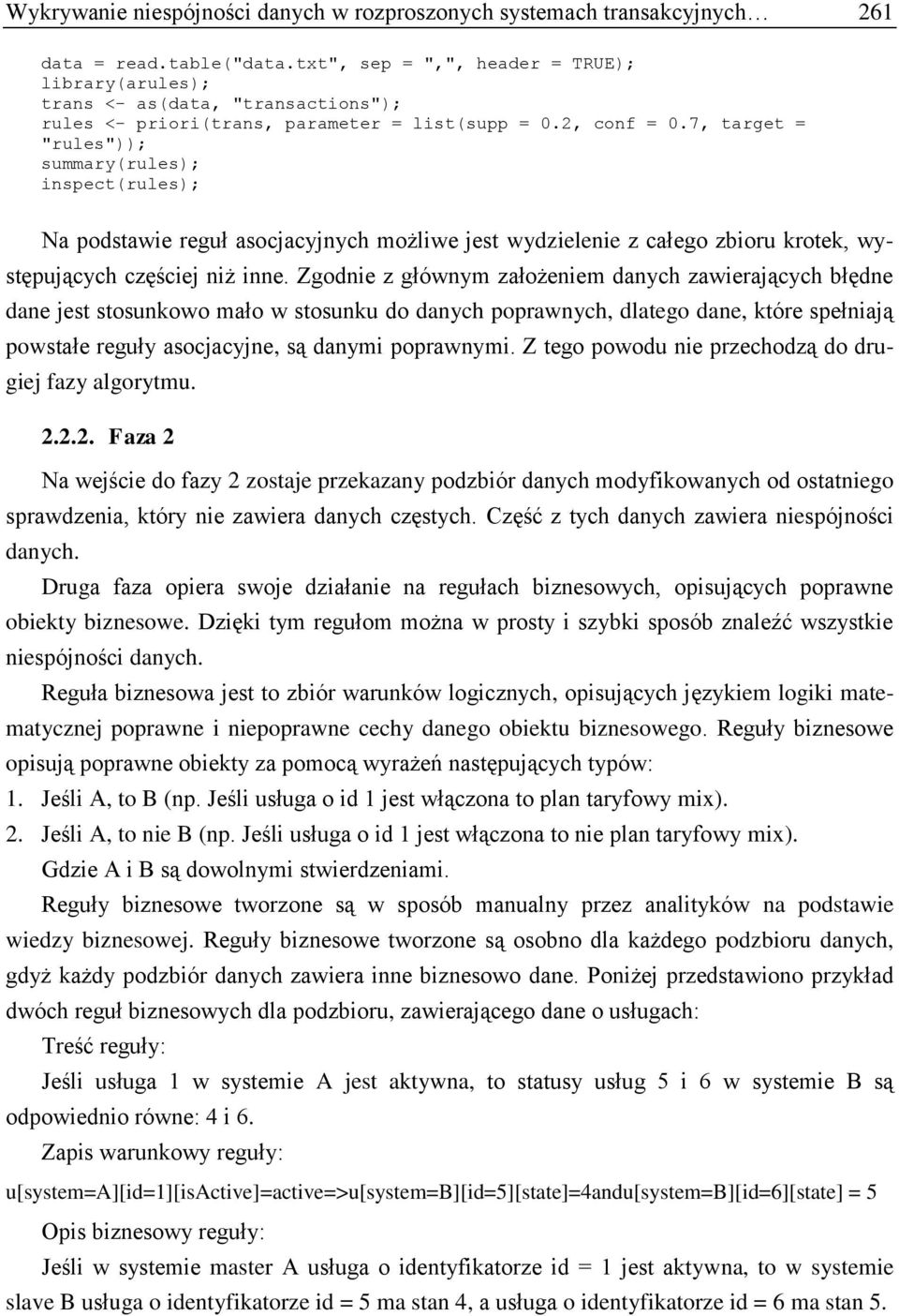 7, target = "rules")); summary(rules); inspect(rules); Na podstawie reguł asocjacyjnych możliwe jest wydzielenie z całego zbioru krotek, występujących częściej niż inne.