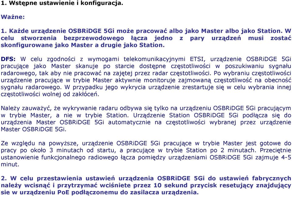 DFS: W celu zgodności z wymogami telekomunikacyjnymi ETSI, urządzenie OSBRiDGE 5Gi pracujące jako Master skanuje po starcie dostępne częstotliwości w poszukiwaniu sygnału radarowego, tak aby nie