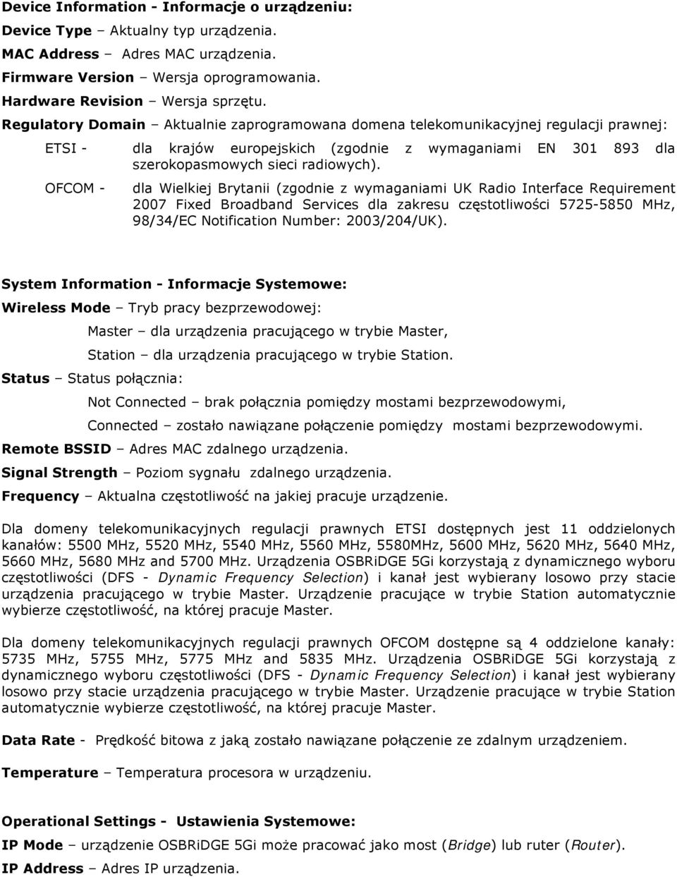 OFCOM - dla Wielkiej Brytanii (zgodnie z wymaganiami UK Radio Interface Requirement 2007 Fixed Broadband Services dla zakresu częstotliwości 5725-5850 MHz, 98/34/EC Notification Number: 2003/204/UK).