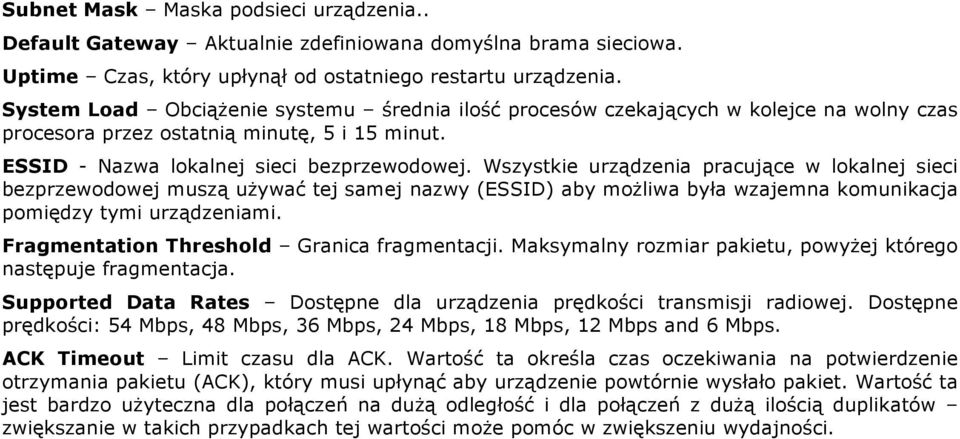 Wszystkie urządzenia pracujące w lokalnej sieci bezprzewodowej muszą używać tej samej nazwy (ESSID) aby możliwa była wzajemna komunikacja pomiędzy tymi urządzeniami.