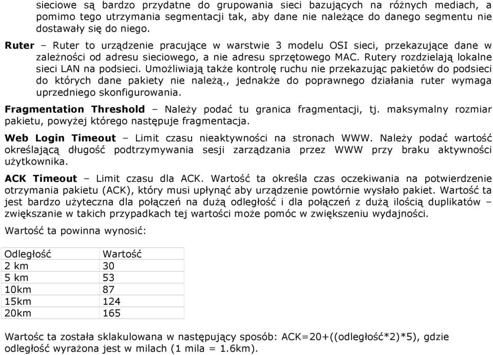 Umożliwiają także kontrolę ruchu nie przekazując pakietów do podsieci do których dane pakiety nie należą., jednakże do poprawnego działania ruter wymaga uprzedniego skonfigurowania.