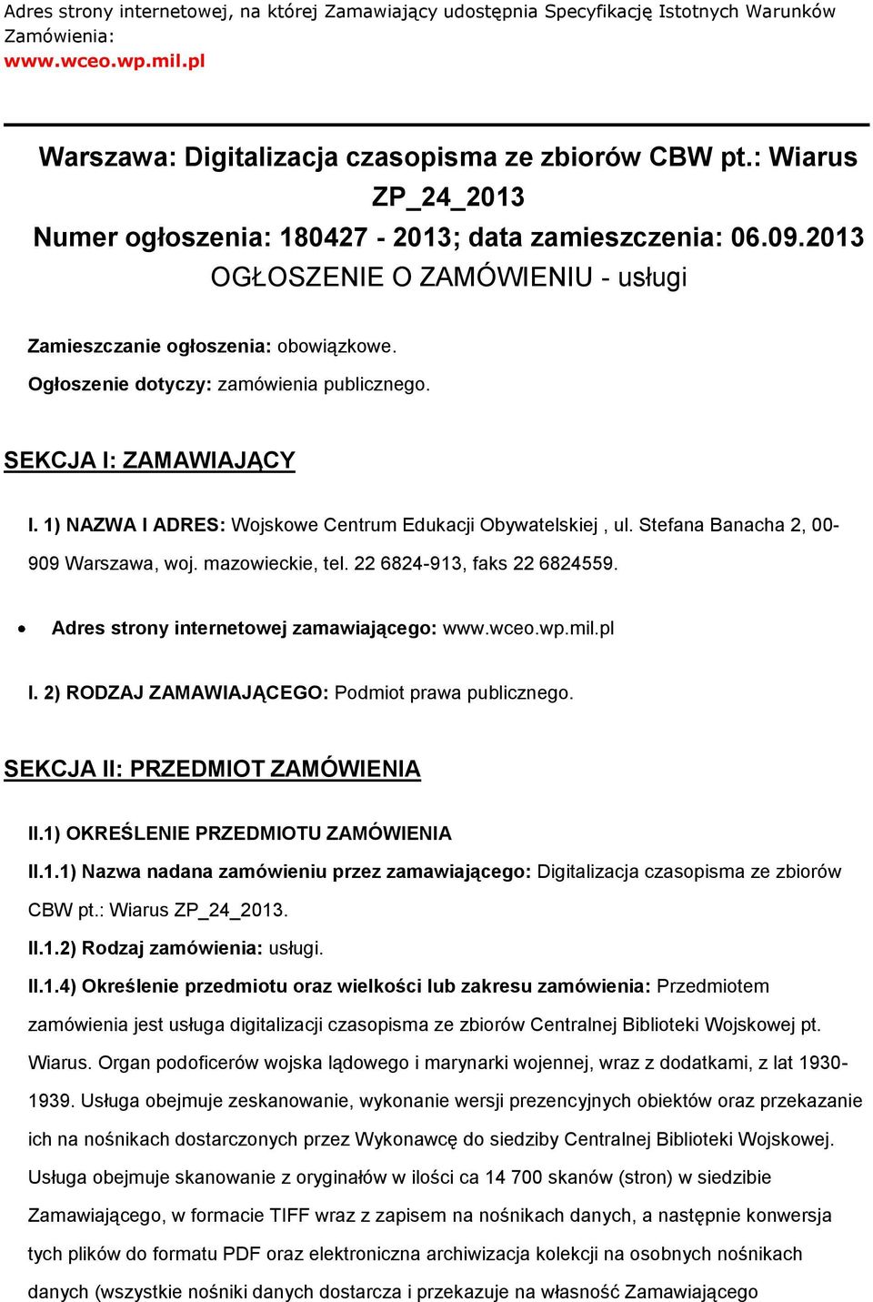 SEKCJA I: ZAMAWIAJĄCY I. 1) NAZWA I ADRES: Wojskowe Centrum Edukacji Obywatelskiej, ul. Stefana Banacha 2, 00-909 Warszawa, woj. mazowieckie, tel. 22 6824-913, faks 22 6824559.