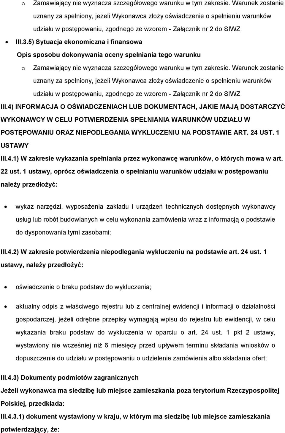 5) Sytuacja ekonomiczna i finansowa  Warunek zostanie uznany za spełniony, jeżeli Wykonawca złoży oświadczenie o spełnieniu warunków udziału w postępowaniu, zgodnego ze wzorem - Załącznik nr 2 do