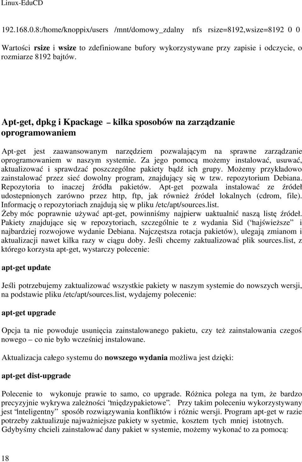 Za jego pomocą możemy instalować, usuwać, aktualizować i sprawdzać poszczególne pakiety bądź ich grupy. Możemy przykładowo zainstalować przez sieć dowolny program, znajdujący się w tzw.