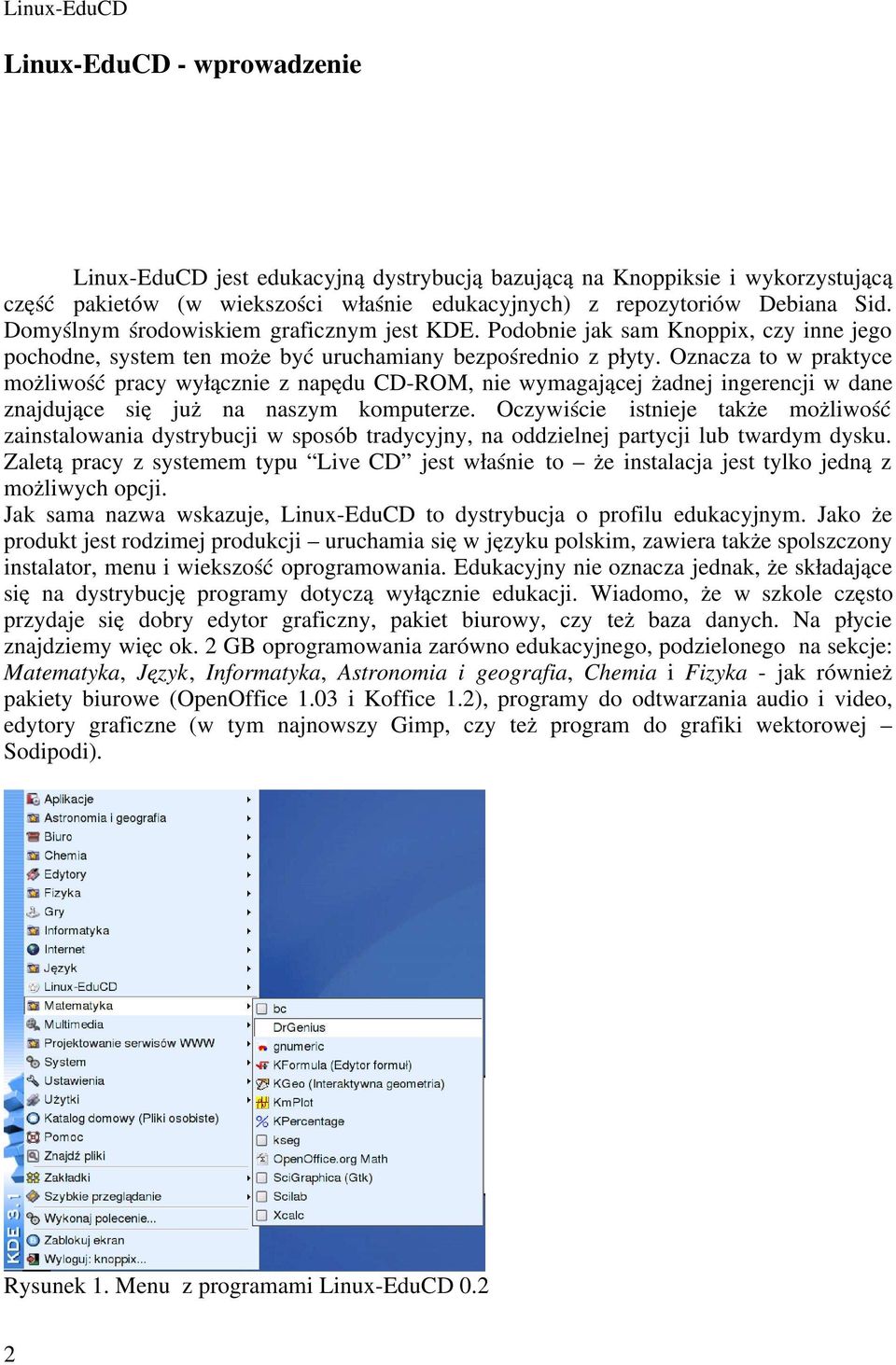 Oznacza to w praktyce możliwość pracy wyłącznie z napędu CD-ROM, nie wymagającej żadnej ingerencji w dane znajdujące się już na naszym komputerze.