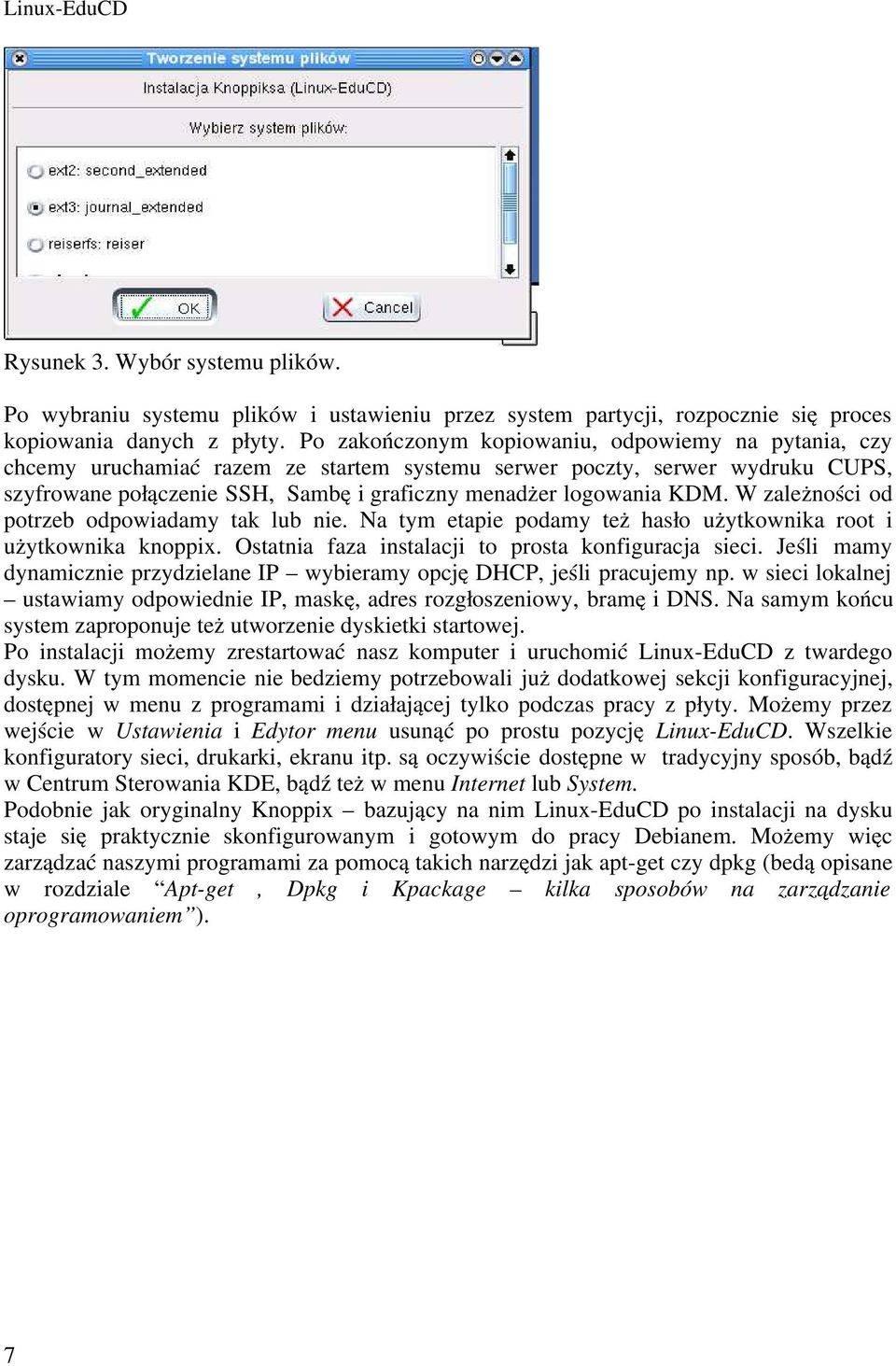 W zależności od potrzeb odpowiadamy tak lub nie. Na tym etapie podamy też hasło użytkownika root i użytkownika knoppix. Ostatnia faza instalacji to prosta konfiguracja sieci.