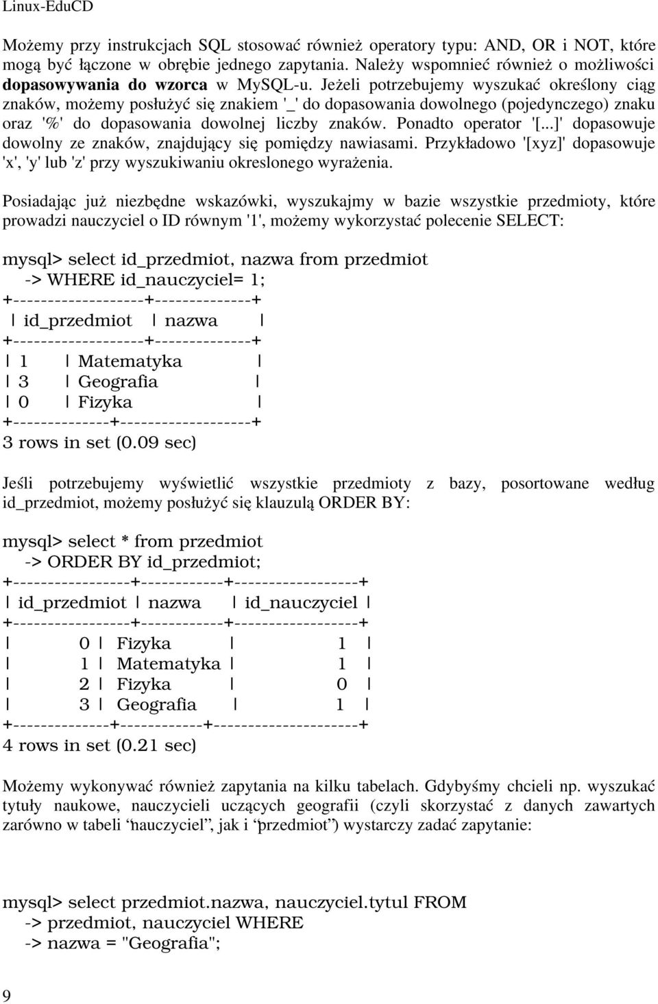 Jeżeli potrzebujemy wyszukać określony ciąg znaków, możemy posłużyć się znakiem '_' do dopasowania dowolnego (pojedynczego) znaku oraz '%' do dopasowania dowolnej liczby znaków. Ponadto operator '[.