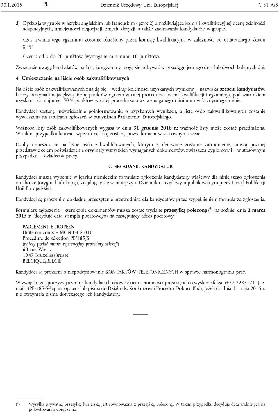 Ocena: od 0 do 20 punktów (wymagane minimum: 10 punktów). Zwraca się uwagę kandydatów na fakt, że egzaminy mogą się odbywać w przeciągu jednego dnia lub dwóch kolejnych dni. 4.