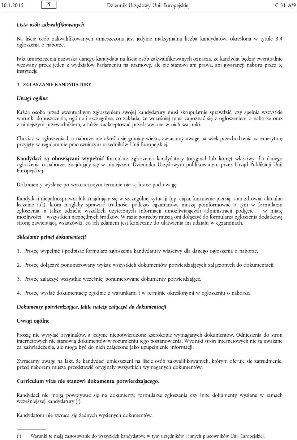 Fakt umieszczenia nazwiska danego kandydata na liście osób zakwalifikowanych oznacza, że kandydat będzie ewentualnie wezwany przez jeden z wydziałów Parlamentu na rozmowę, ale nie stanowi ani prawa,