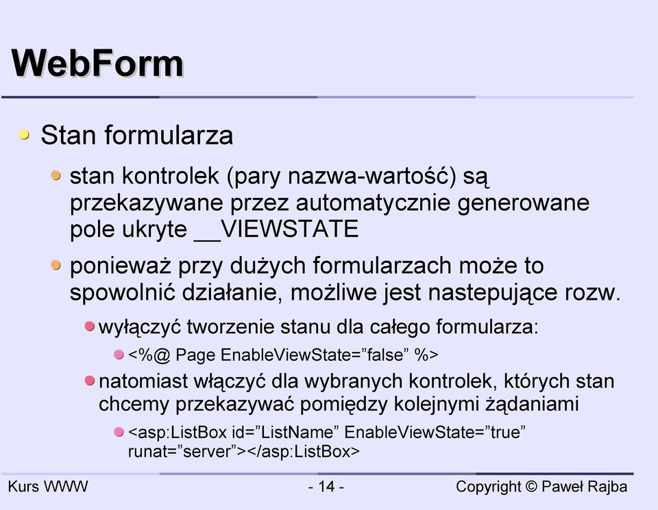 wyłączyć tworzenie stanu dla całego formularza: <%@ Page EnableViewState= false %> natomiast włączyć dla wybranych