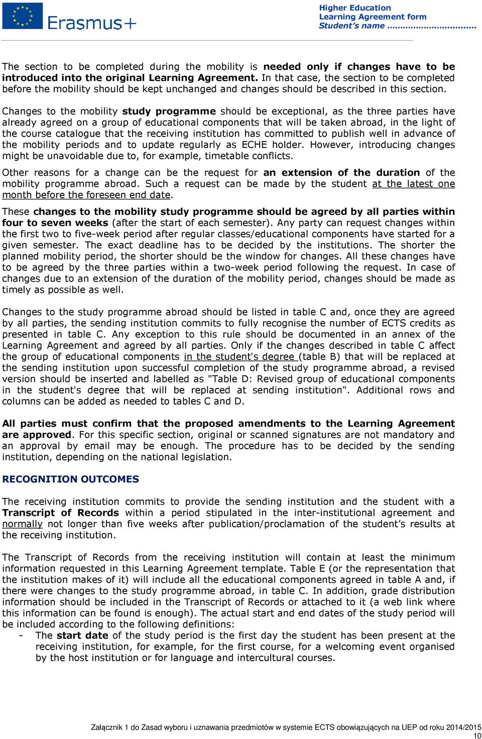 Changes to the mobility study programme should be exceptional, as the three parties have already agreed on a group of educational components that will be taken abroad, in the light of the course