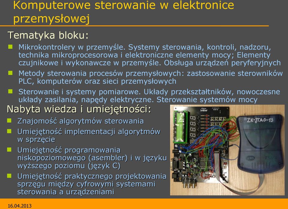 Obsługa urządzeń peryferyjnych Metody sterowania procesów przemysłowych: zastosowanie sterowników PLC, komputerów oraz sieci przemysłowych Sterowanie i systemy pomiarowe.