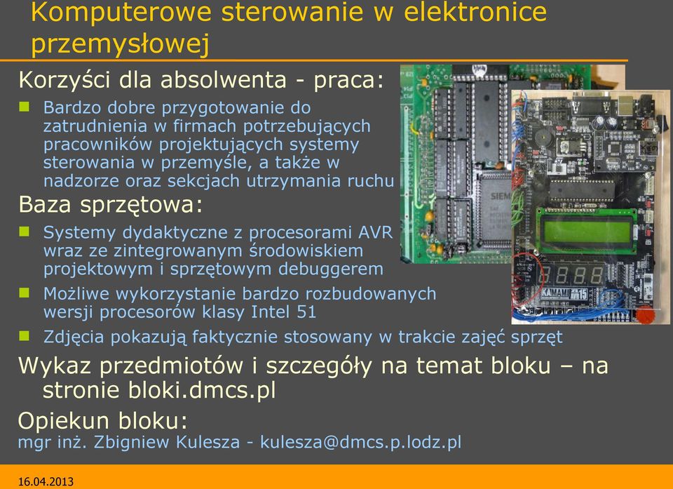 zintegrowanym środowiskiem projektowym i sprzętowym debuggerem Możliwe wykorzystanie bardzo rozbudowanych wersji procesorów klasy Intel 51 Zdjęcia pokazują