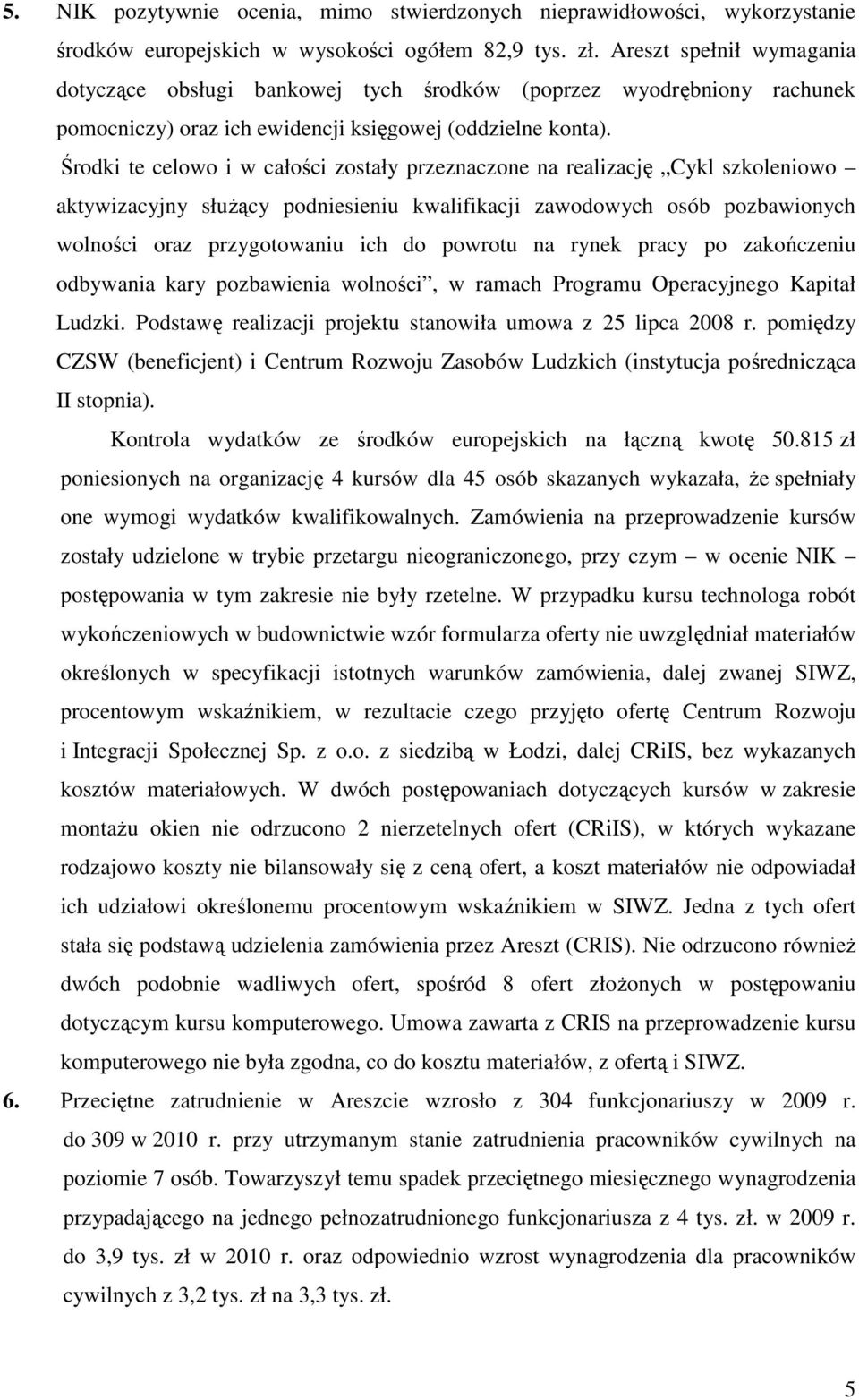 Środki te celowo i w całości zostały przeznaczone na realizację Cykl szkoleniowo aktywizacyjny słuŝący podniesieniu kwalifikacji zawodowych osób pozbawionych wolności oraz przygotowaniu ich do