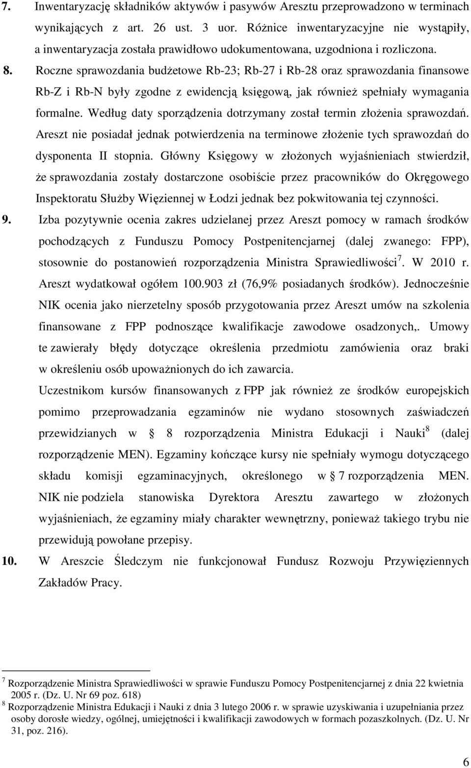 Roczne sprawozdania budŝetowe Rb-23; Rb-27 i Rb-28 oraz sprawozdania finansowe Rb-Z i Rb-N były zgodne z ewidencją księgową, jak równieŝ spełniały wymagania formalne.