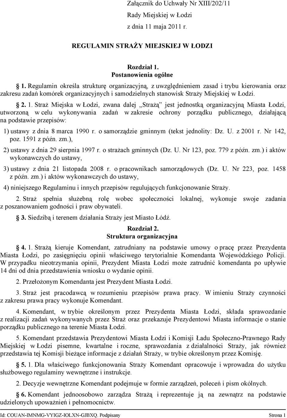 Straż Miejska w Łodzi, zwana dalej Strażą jest jednostką organizacyjną Miasta Łodzi, utworzoną w celu wykonywania zadań w zakresie ochrony porządku publicznego, działającą na podstawie przepisów: 1)