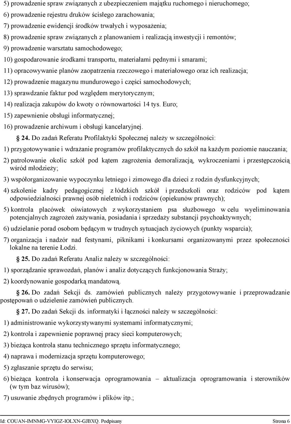 opracowywanie planów zaopatrzenia rzeczowego i materiałowego oraz ich realizacja; 12) prowadzenie magazynu mundurowego i części samochodowych; 13) sprawdzanie faktur pod względem merytorycznym; 14)