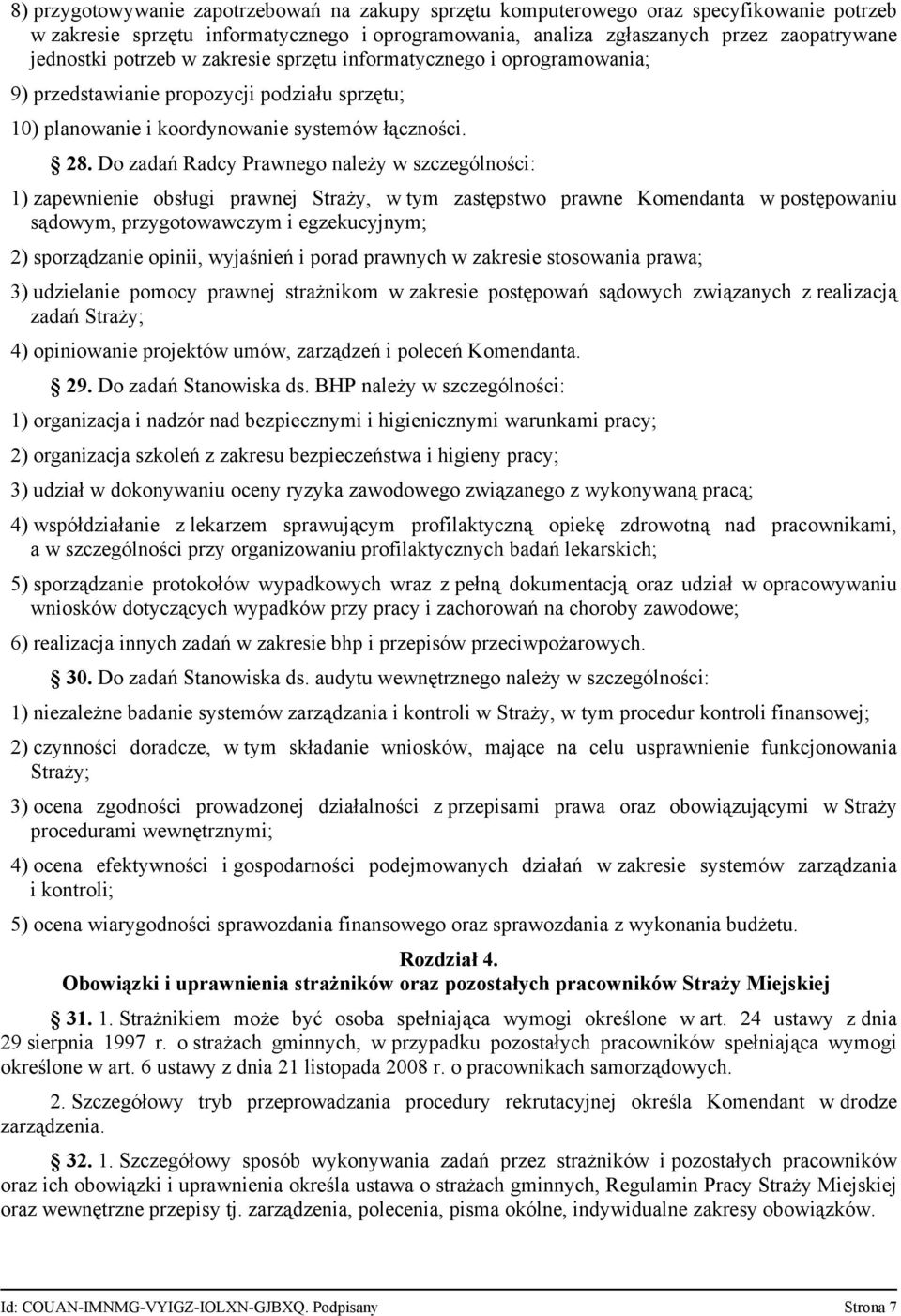 Do zadań Radcy Prawnego należy w szczególności: 1) zapewnienie obsługi prawnej Straży, w tym zastępstwo prawne Komendanta w postępowaniu sądowym, przygotowawczym i egzekucyjnym; 2) sporządzanie