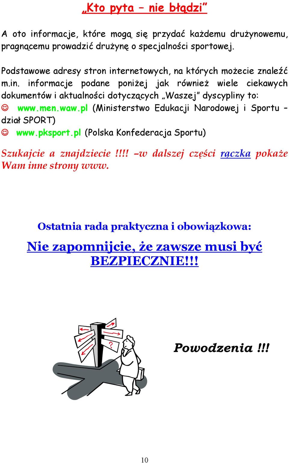 men.waw.pl (Ministerstwo Edukacji Narodowej i Sportu dział SPORT) www.pksport.pl (Polska Konfederacja Sportu) Szukajcie a znajdziecie!