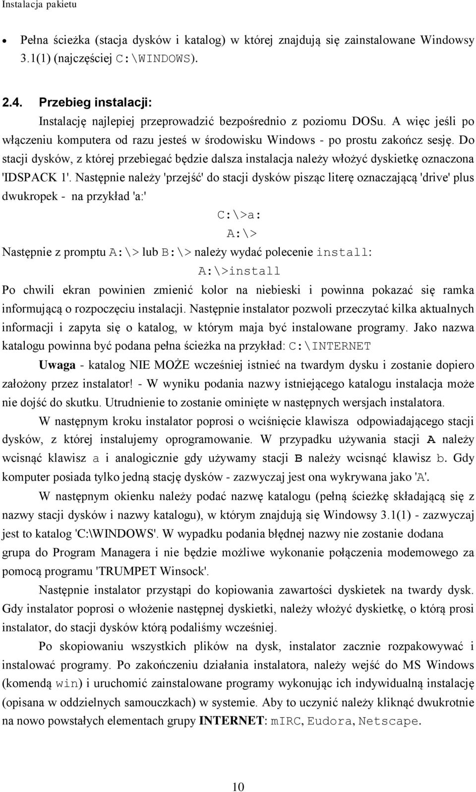 Do stacji dysków, z której przebiegać będzie dalsza instalacja należy włożyć dyskietkę oznaczona 'IDSPACK 1'.