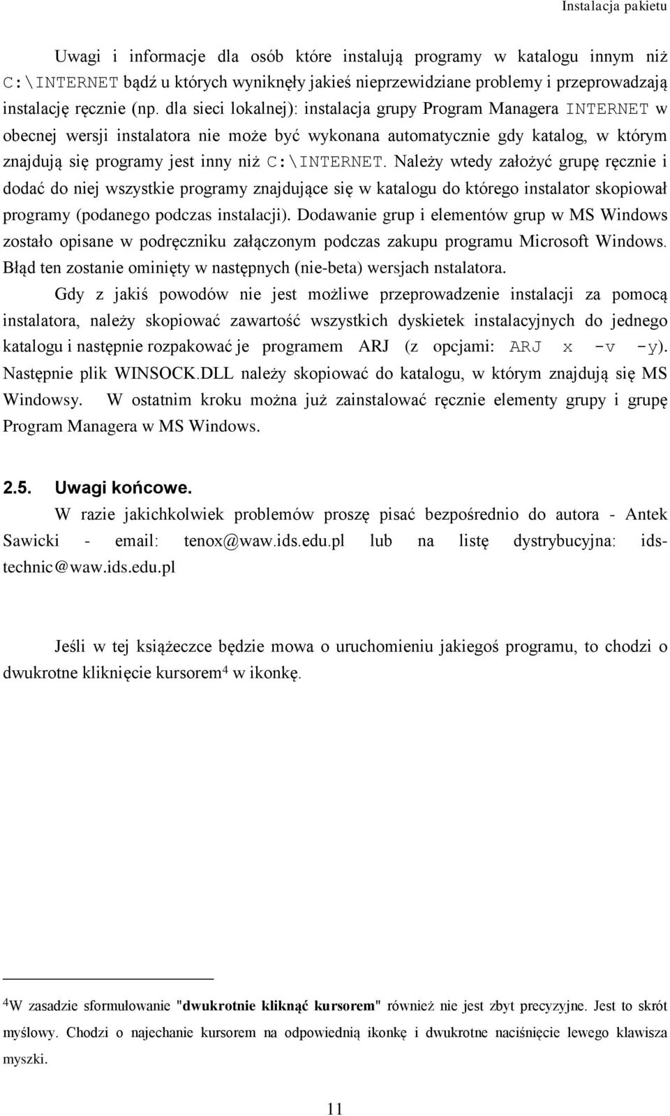 C:\INTERNET. Należy wtedy założyć grupę ręcznie i dodać do niej wszystkie programy znajdujące się w katalogu do którego instalator skopiował programy (podanego podczas instalacji).