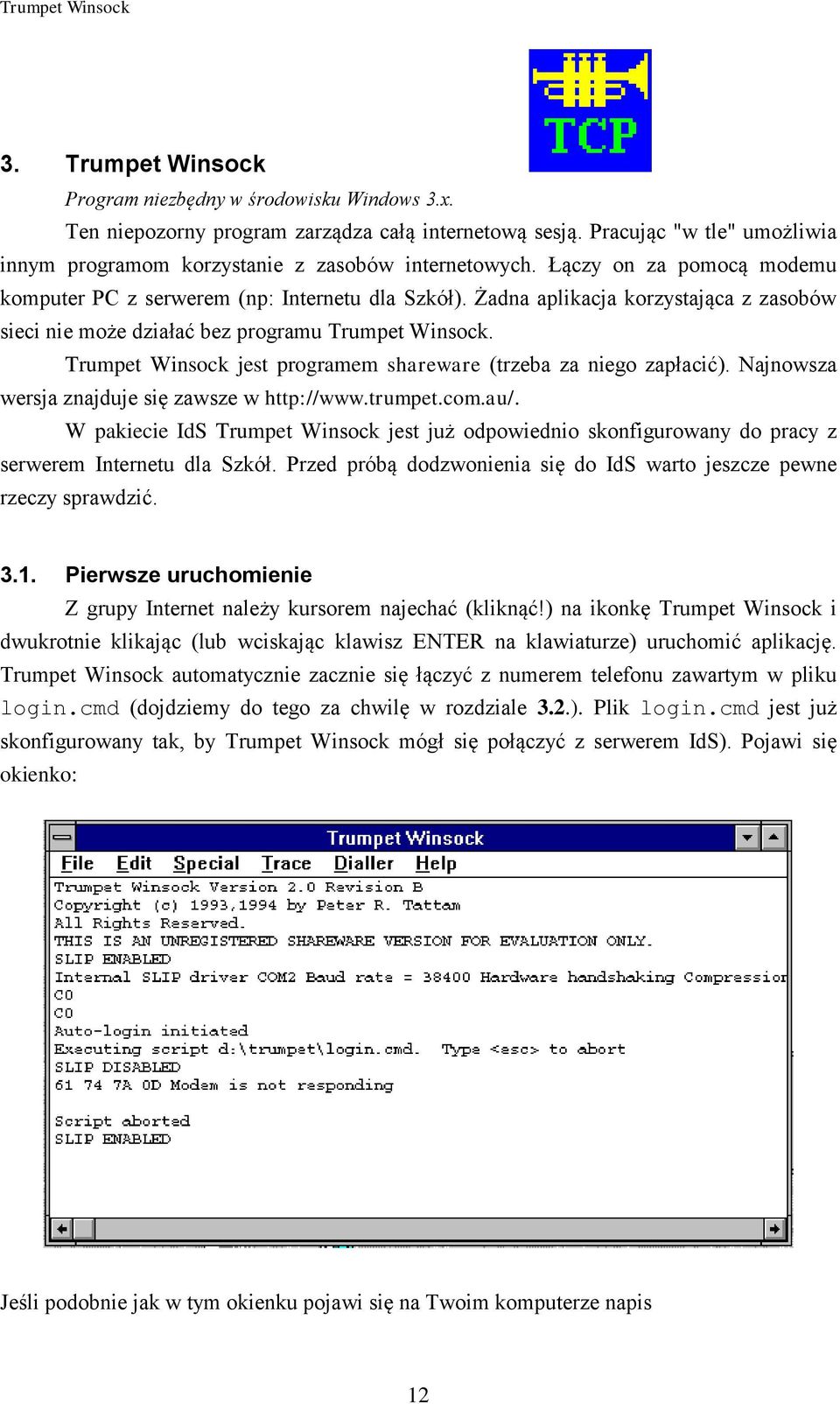 Żadna aplikacja korzystająca z zasobów sieci nie może działać bez programu Trumpet Winsock. Trumpet Winsock jest programem shareware (trzeba za niego zapłacić).