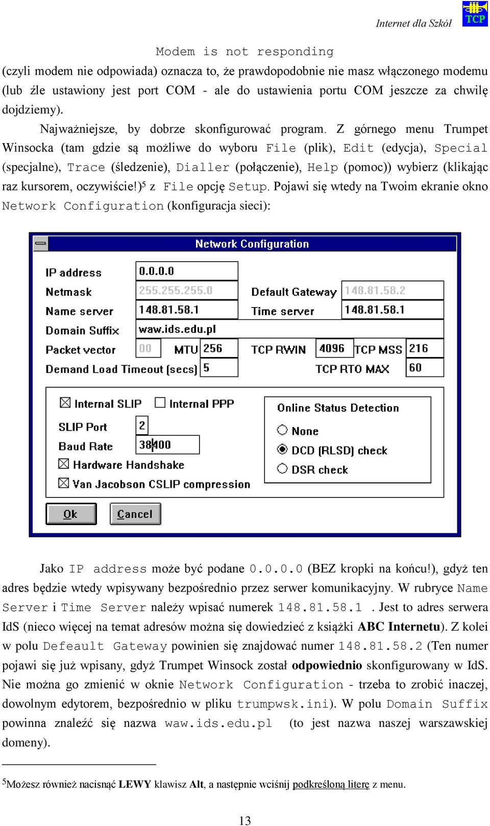 Z górnego menu Trumpet Winsocka (tam gdzie są możliwe do wyboru File (plik), Edit (edycja), Special (specjalne), Trace (śledzenie), Dialler (połączenie), Help (pomoc)) wybierz (klikając raz kursorem,