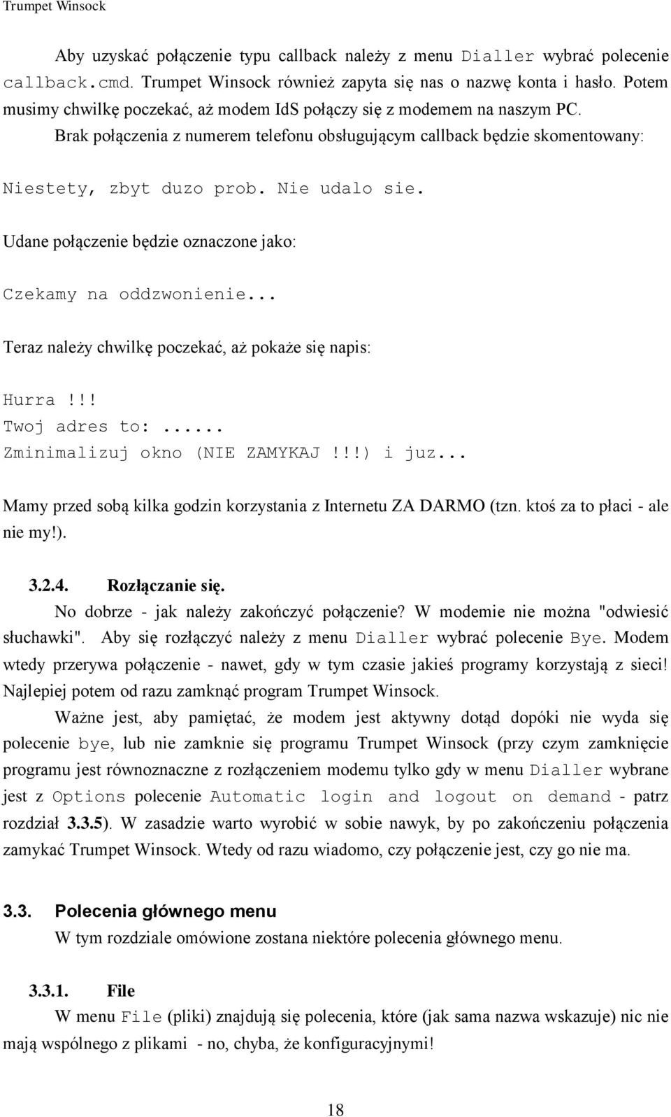 Udane połączenie będzie oznaczone jako: Czekamy na oddzwonienie... Teraz należy chwilkę poczekać, aż pokaże się napis: Hurra!!! Twoj adres to:... Zminimalizuj okno (NIE ZAMYKAJ!!!) i juz.