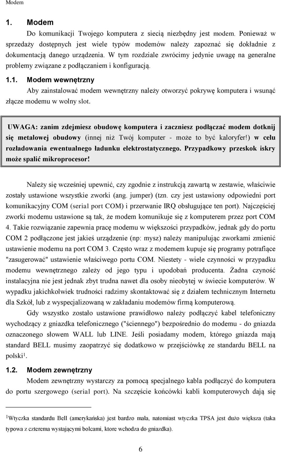 1. Modem wewnętrzny Aby zainstalować modem wewnętrzny należy otworzyć pokrywę komputera i wsunąć złącze modemu w wolny slot.