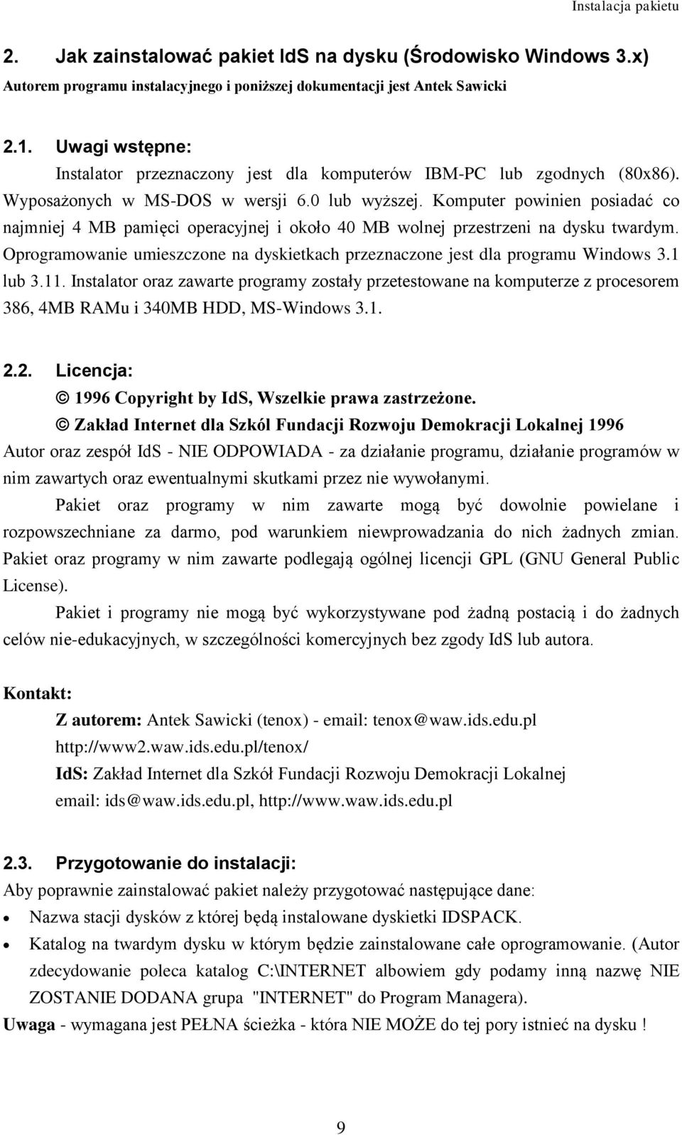 Komputer powinien posiadać co najmniej 4 MB pamięci operacyjnej i około 40 MB wolnej przestrzeni na dysku twardym. Oprogramowanie umieszczone na dyskietkach przeznaczone jest dla programu Windows 3.