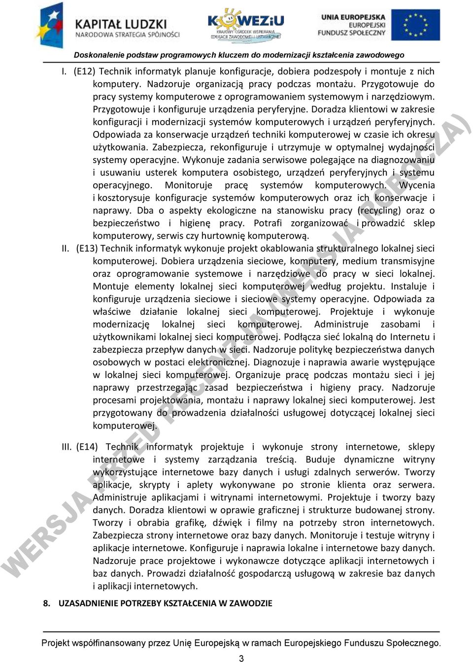 oradza klientowi w zakresie konfiguracji i modernizacji systemów komputerowych i urządzeo peryferyjnych. Odpowiada za konserwacje urządzeo techniki komputerowej w czasie ich okresu użytkowania.