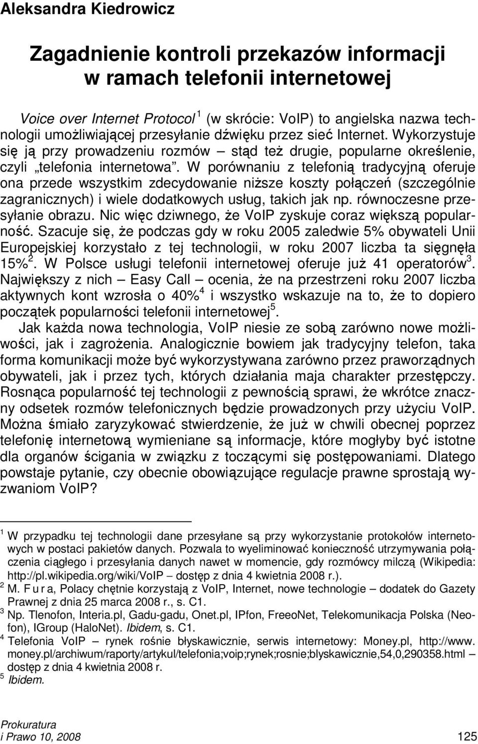 W porównaniu z telefonią tradycyjną oferuje ona przede wszystkim zdecydowanie niŝsze koszty połączeń (szczególnie zagranicznych) i wiele dodatkowych usług, takich jak np.